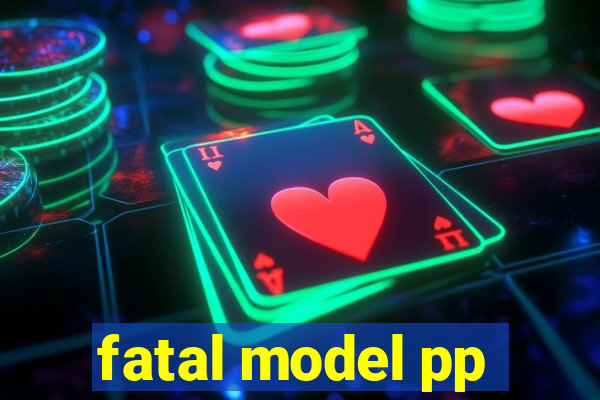 fatal model pp